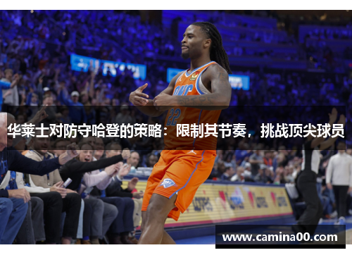 华莱士对防守哈登的策略：限制其节奏，挑战顶尖球员